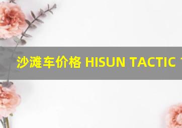 沙滩车价格 HISUN TACTIC 1000